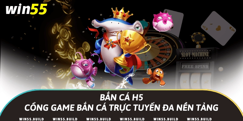 Bắn cá H5 – Cổng game bắn cá trực tuyến đa nền tảng