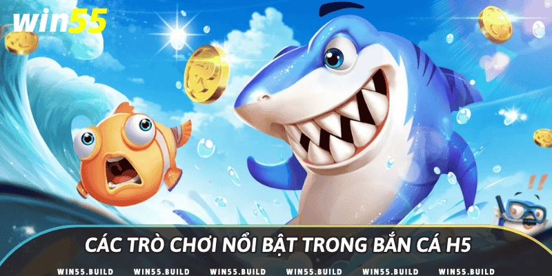 Các trò chơi nổi bật trong bắn cá H5