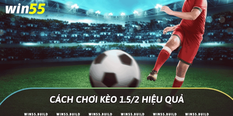 Cách chơi kèo 1.5/2 hiệu quả