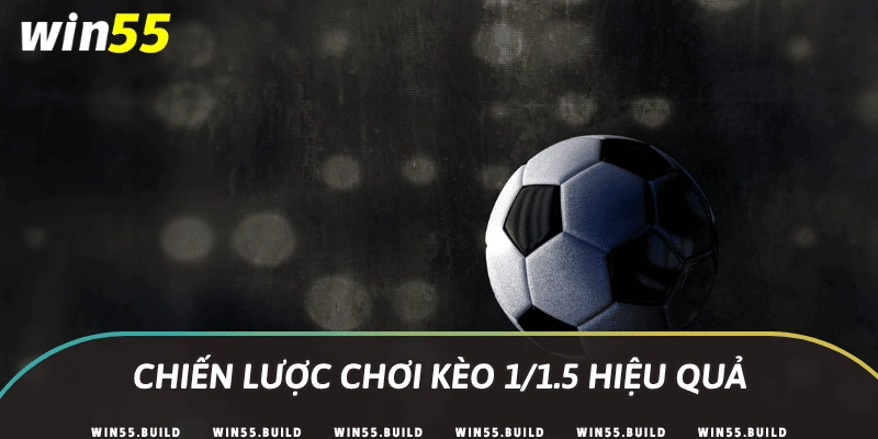 Chiến lược chơi kèo 1/1.5 hiệu quả