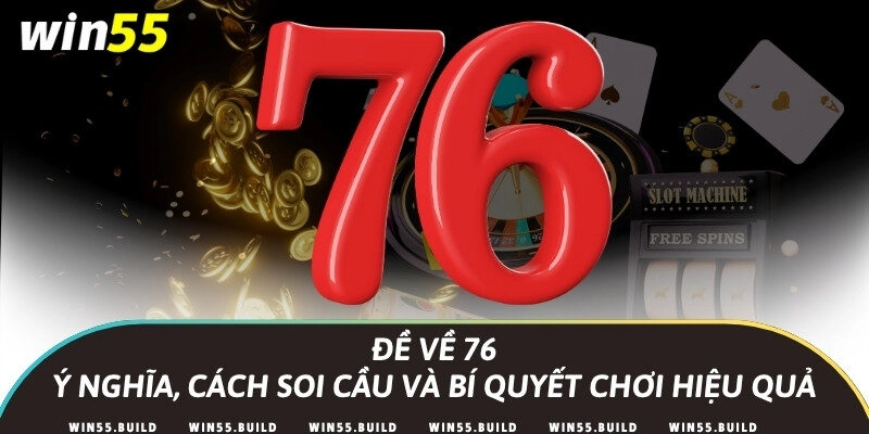 Đề về 76 - Ý nghĩa, cách soi cầu và bí quyết chơi hiệu quả