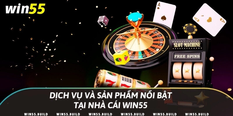 Dịch vụ và sản phẩm nổi bật tại nhà cái Win55
