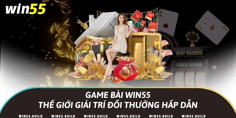 Game bài Win55 – Thế giới giải trí đổi thưởng hấp dẫn