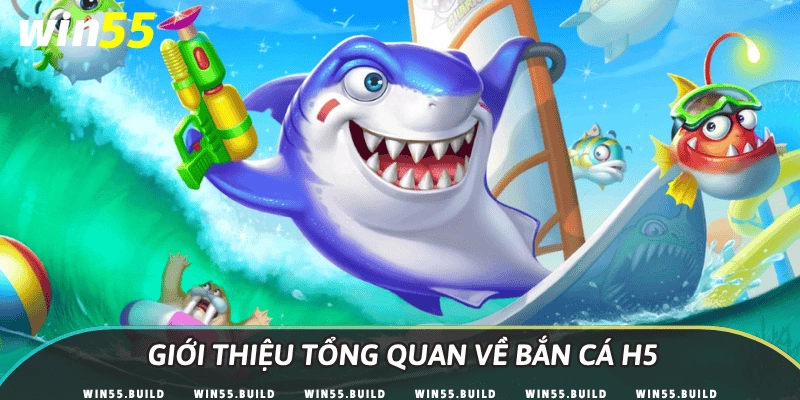 Giới thiệu tổng quan về bắn cá H5
