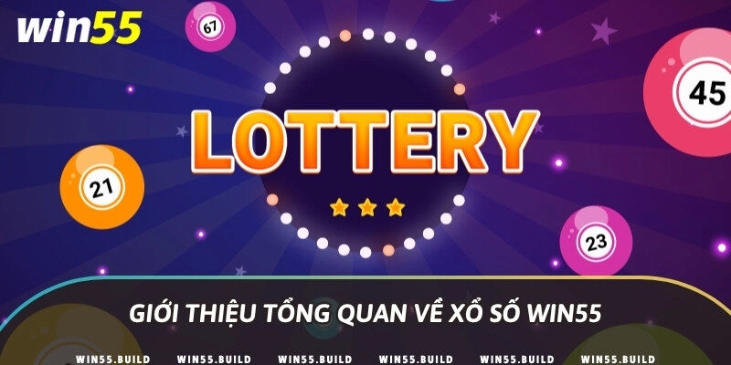 Giới thiệu tổng quan về Xổ số Win55