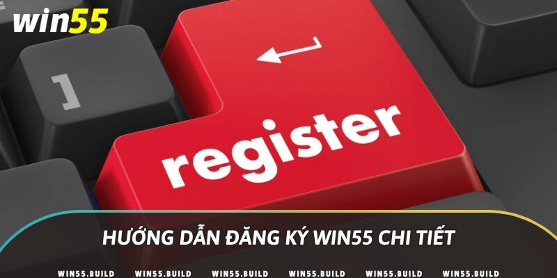 Hướng dẫn đăng ký Win55 chi tiết