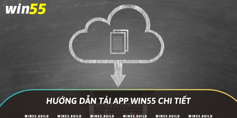 Hướng dẫn tải app Win55 chi tiết