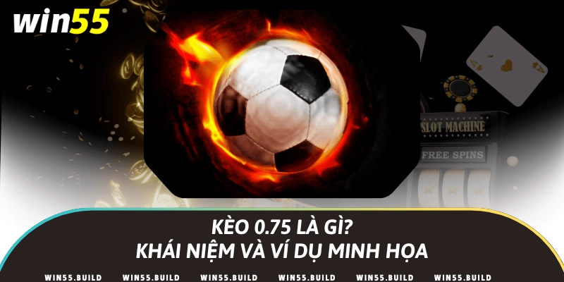 Kèo 0.75 là gì? Khái niệm và ví dụ minh họa