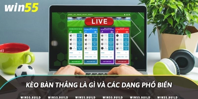 Kèo bàn thắng là gì và các dạng phổ biến
