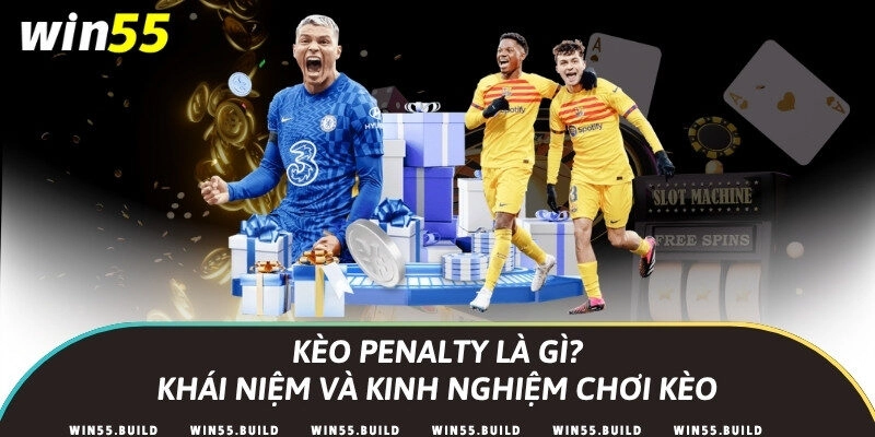 Kèo penalty là gì? Khái niệm và kinh nghiệm chơi kèo