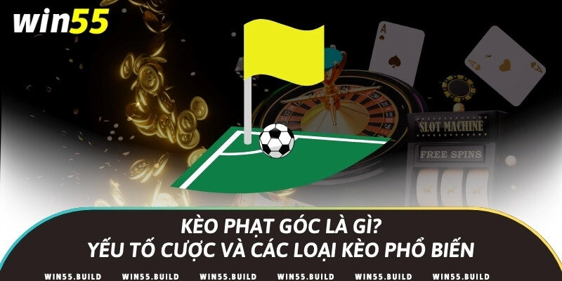 Kèo phạt góc là gì? Yếu tố cược và các loại kèo phổ biến