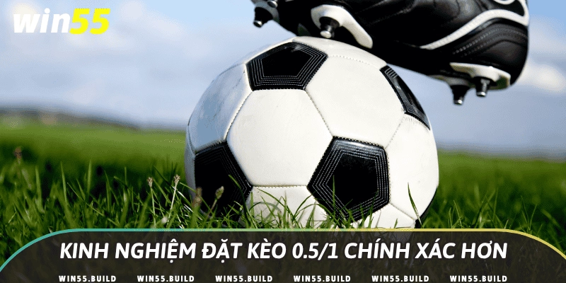 Kinh nghiệm đặt kèo 0.5/1 chính xác hơn