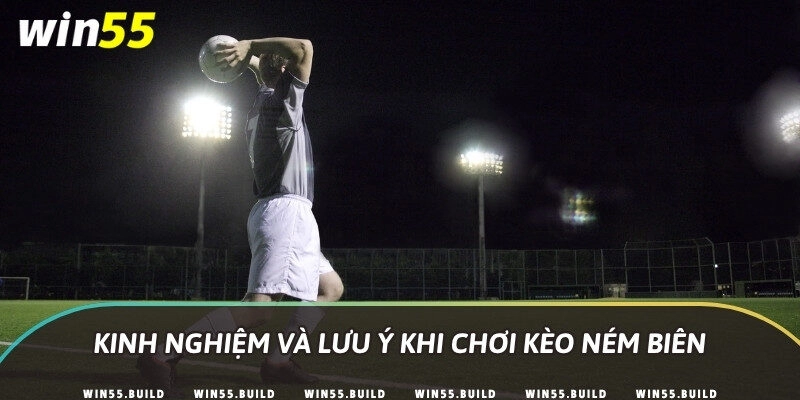 Kinh nghiệm và lưu ý khi chơi kèo ném biên