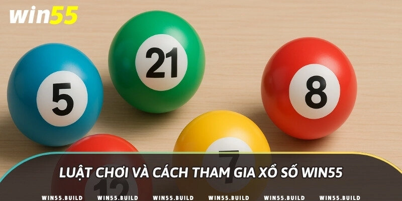 Luật chơi và cách tham gia Xổ số Win55
