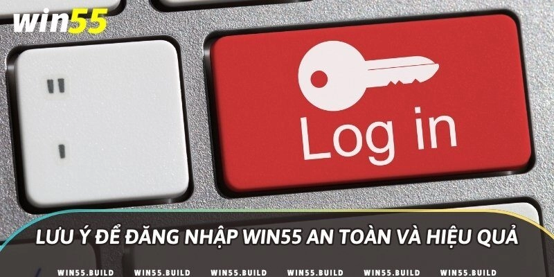 Lưu ý để đăng nhập Win55 an toàn và hiệu quả