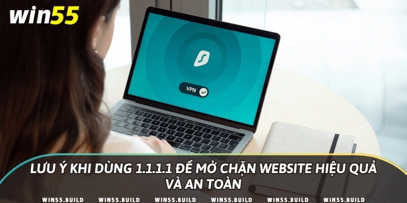 Lưu ý khi dùng 1.1.1.1 để mở chặn website hiệu quả và an toàn
