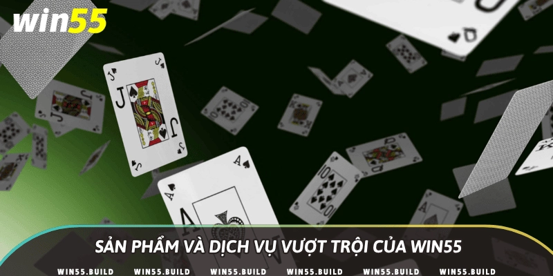 Sản phẩm và dịch vụ vượt trội của Win55