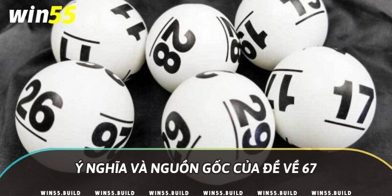 Ý nghĩa và nguồn gốc của đề về 67